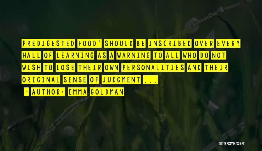 Emma Goldman Quotes: Predigested Food' Should Be Inscribed Over Every Hall Of Learning As A Warning To All Who Do Not Wish To