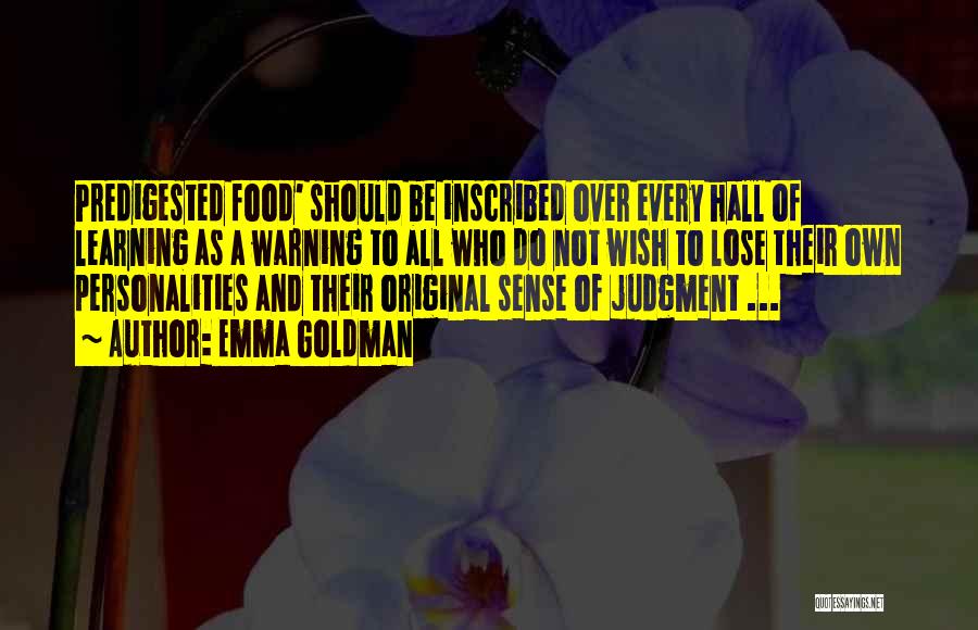 Emma Goldman Quotes: Predigested Food' Should Be Inscribed Over Every Hall Of Learning As A Warning To All Who Do Not Wish To