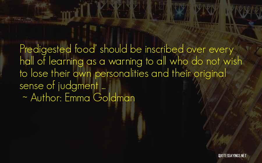 Emma Goldman Quotes: Predigested Food' Should Be Inscribed Over Every Hall Of Learning As A Warning To All Who Do Not Wish To