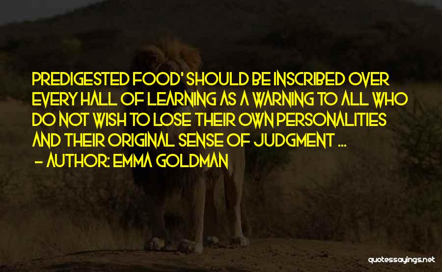 Emma Goldman Quotes: Predigested Food' Should Be Inscribed Over Every Hall Of Learning As A Warning To All Who Do Not Wish To