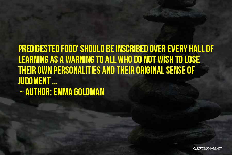 Emma Goldman Quotes: Predigested Food' Should Be Inscribed Over Every Hall Of Learning As A Warning To All Who Do Not Wish To