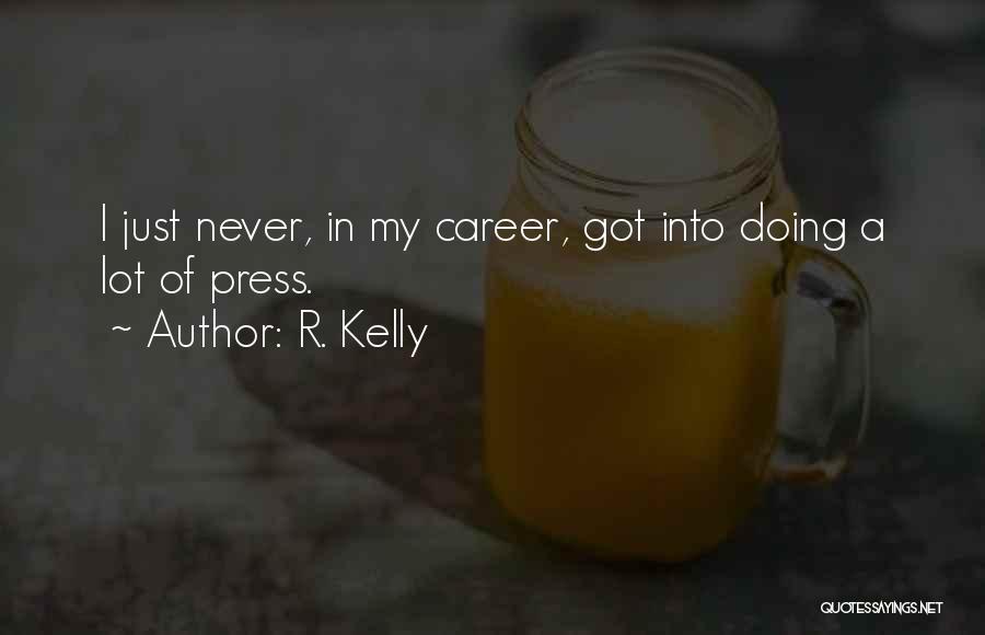 R. Kelly Quotes: I Just Never, In My Career, Got Into Doing A Lot Of Press.