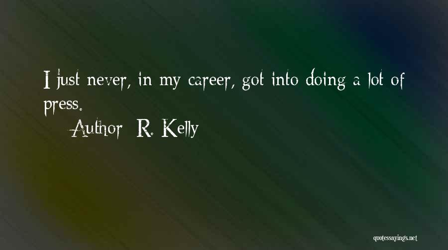R. Kelly Quotes: I Just Never, In My Career, Got Into Doing A Lot Of Press.