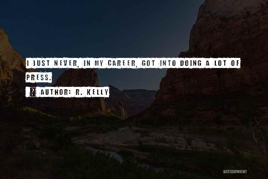 R. Kelly Quotes: I Just Never, In My Career, Got Into Doing A Lot Of Press.