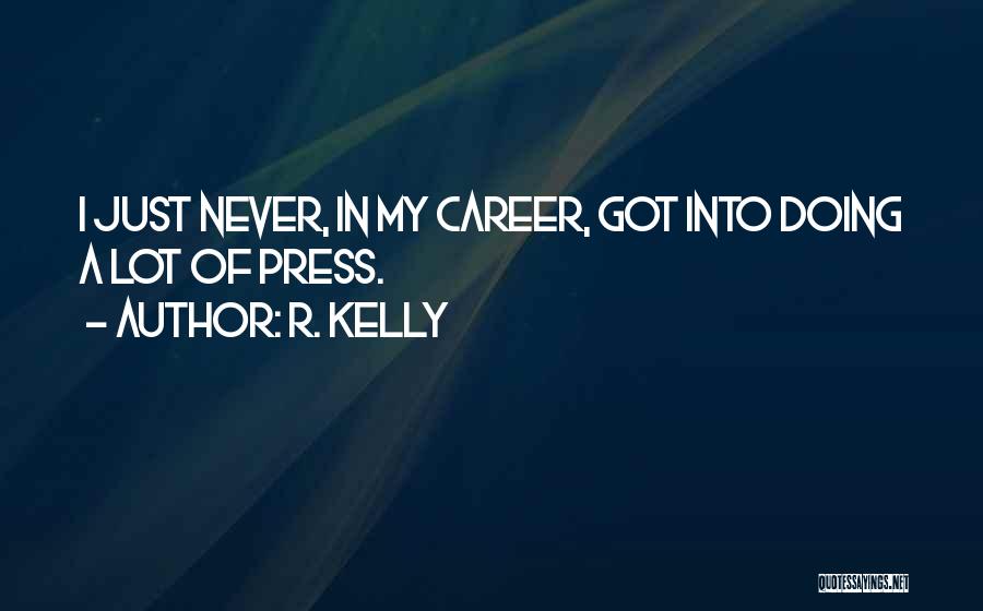 R. Kelly Quotes: I Just Never, In My Career, Got Into Doing A Lot Of Press.