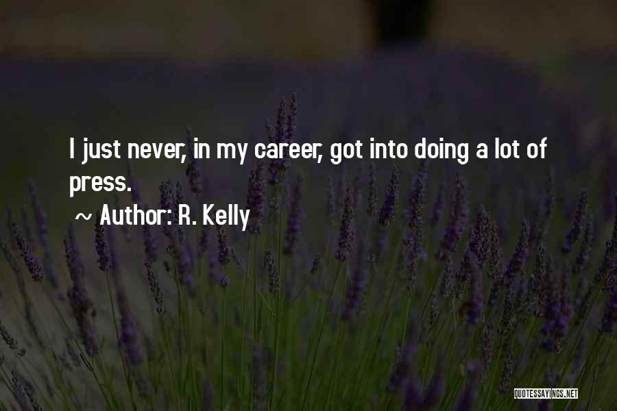 R. Kelly Quotes: I Just Never, In My Career, Got Into Doing A Lot Of Press.