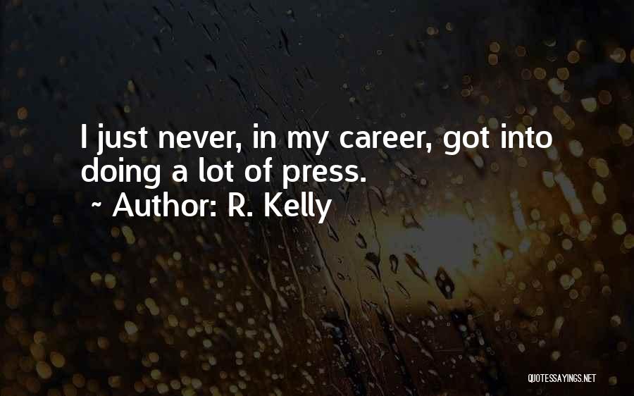R. Kelly Quotes: I Just Never, In My Career, Got Into Doing A Lot Of Press.