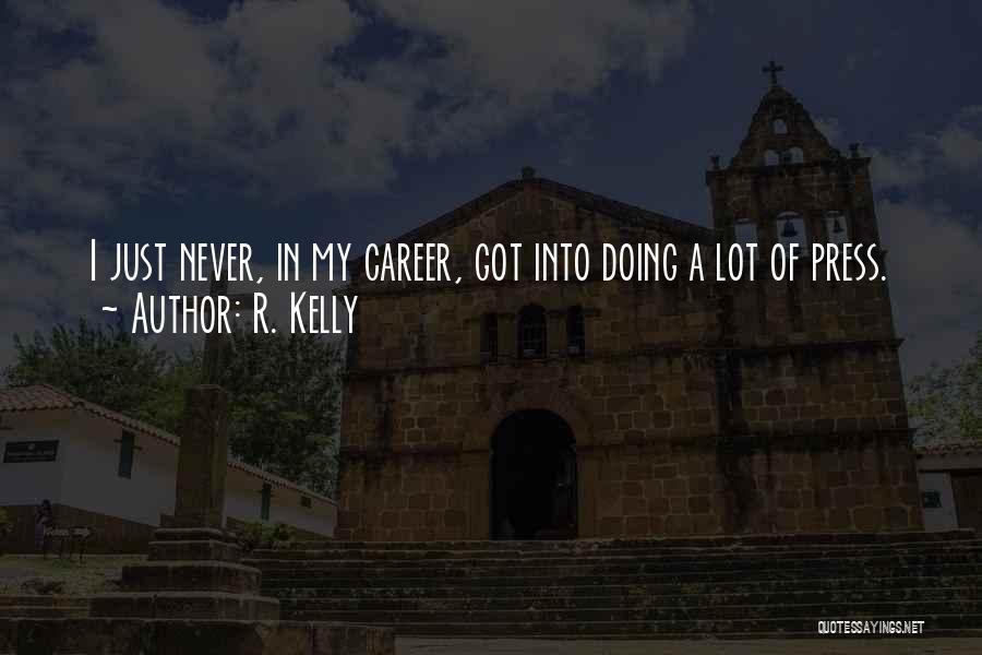 R. Kelly Quotes: I Just Never, In My Career, Got Into Doing A Lot Of Press.