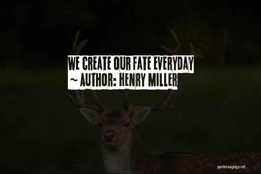 Henry Miller Quotes: We Create Our Fate Everyday