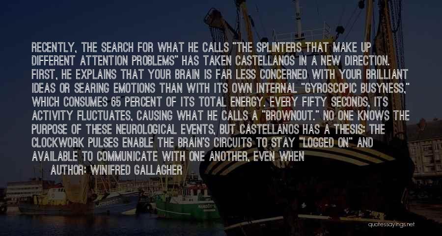 Winifred Gallagher Quotes: Recently, The Search For What He Calls The Splinters That Make Up Different Attention Problems Has Taken Castellanos In A