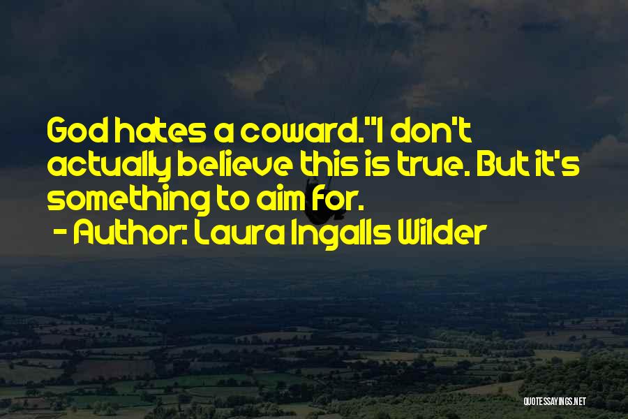 Laura Ingalls Wilder Quotes: God Hates A Coward.i Don't Actually Believe This Is True. But It's Something To Aim For.