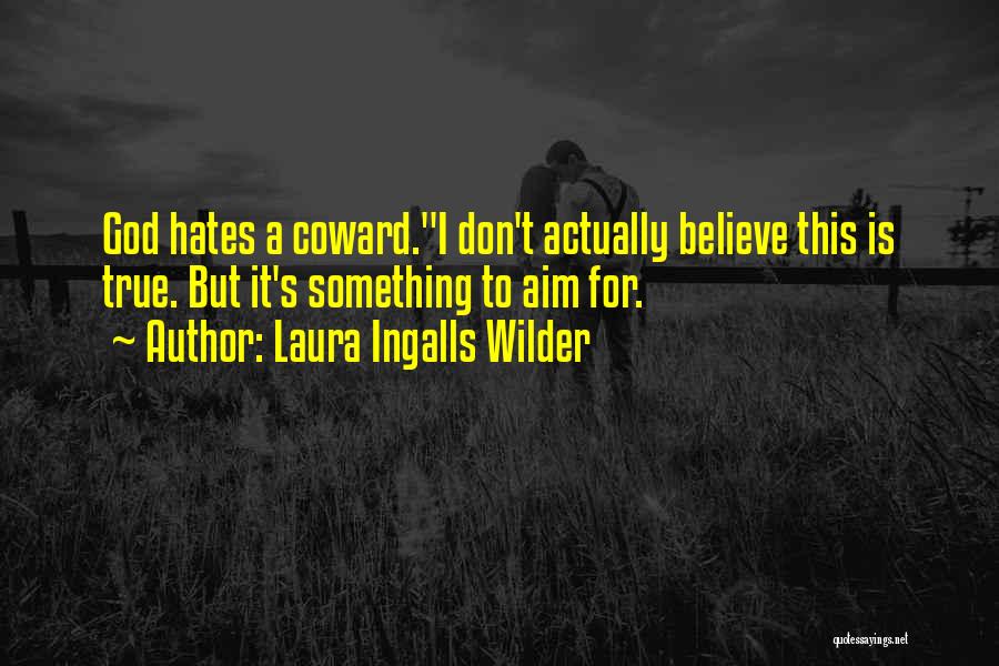 Laura Ingalls Wilder Quotes: God Hates A Coward.i Don't Actually Believe This Is True. But It's Something To Aim For.