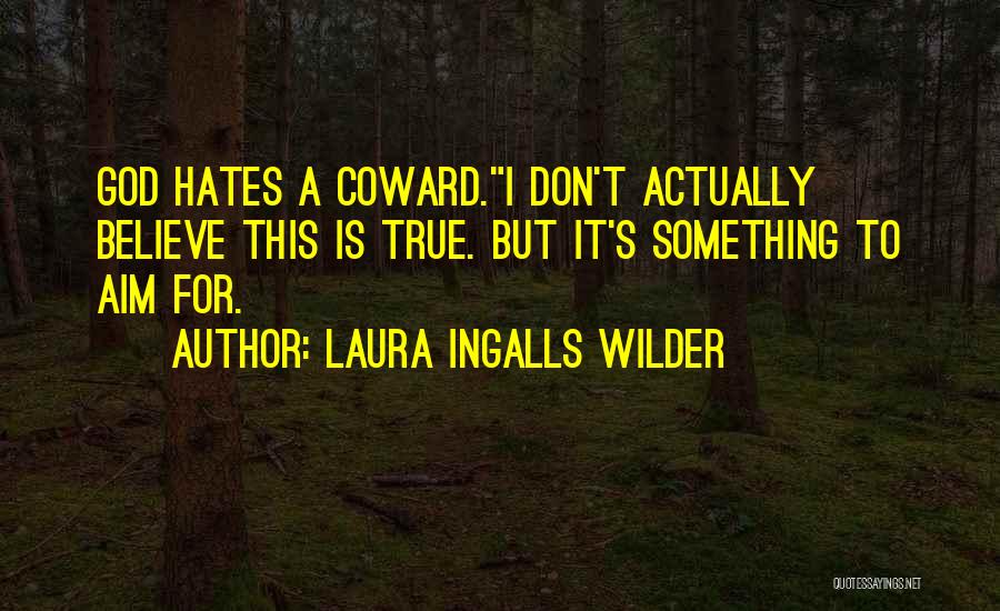Laura Ingalls Wilder Quotes: God Hates A Coward.i Don't Actually Believe This Is True. But It's Something To Aim For.