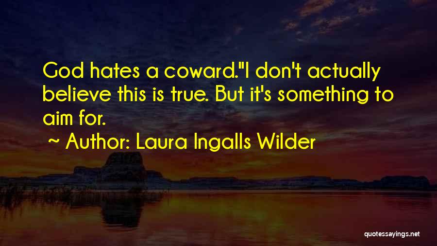 Laura Ingalls Wilder Quotes: God Hates A Coward.i Don't Actually Believe This Is True. But It's Something To Aim For.
