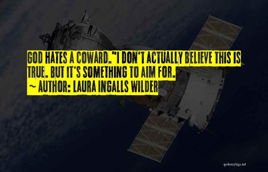 Laura Ingalls Wilder Quotes: God Hates A Coward.i Don't Actually Believe This Is True. But It's Something To Aim For.