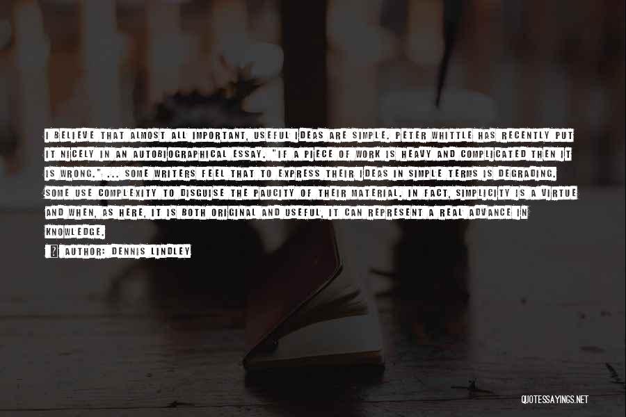 Dennis Lindley Quotes: I Believe That Almost All Important, Useful Ideas Are Simple. Peter Whittle Has Recently Put It Nicely In An Autobiographical
