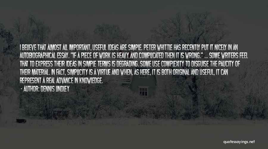 Dennis Lindley Quotes: I Believe That Almost All Important, Useful Ideas Are Simple. Peter Whittle Has Recently Put It Nicely In An Autobiographical