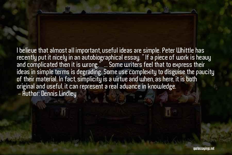 Dennis Lindley Quotes: I Believe That Almost All Important, Useful Ideas Are Simple. Peter Whittle Has Recently Put It Nicely In An Autobiographical