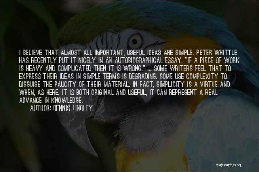 Dennis Lindley Quotes: I Believe That Almost All Important, Useful Ideas Are Simple. Peter Whittle Has Recently Put It Nicely In An Autobiographical