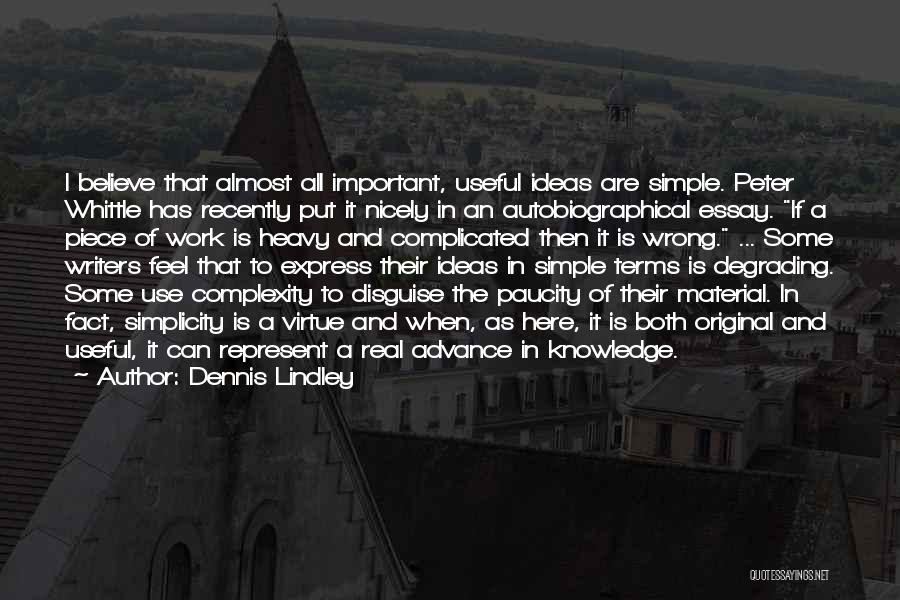 Dennis Lindley Quotes: I Believe That Almost All Important, Useful Ideas Are Simple. Peter Whittle Has Recently Put It Nicely In An Autobiographical