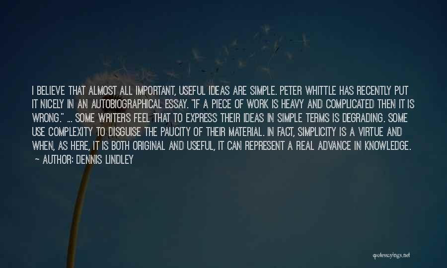 Dennis Lindley Quotes: I Believe That Almost All Important, Useful Ideas Are Simple. Peter Whittle Has Recently Put It Nicely In An Autobiographical