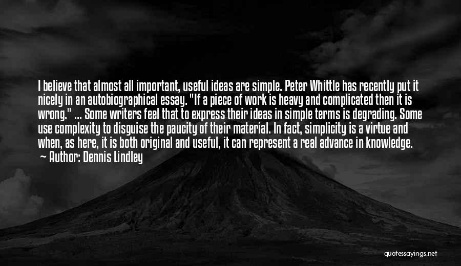 Dennis Lindley Quotes: I Believe That Almost All Important, Useful Ideas Are Simple. Peter Whittle Has Recently Put It Nicely In An Autobiographical