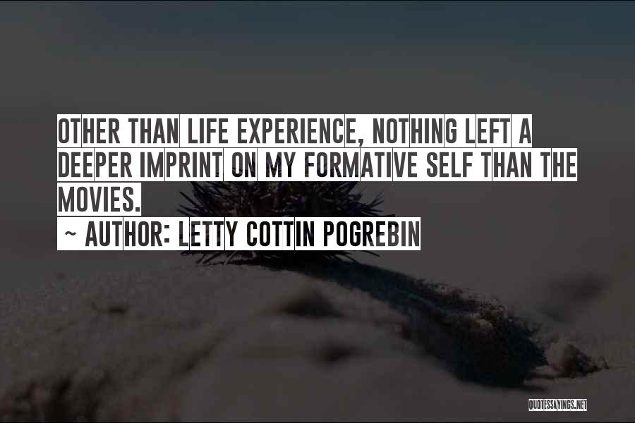 Letty Cottin Pogrebin Quotes: Other Than Life Experience, Nothing Left A Deeper Imprint On My Formative Self Than The Movies.