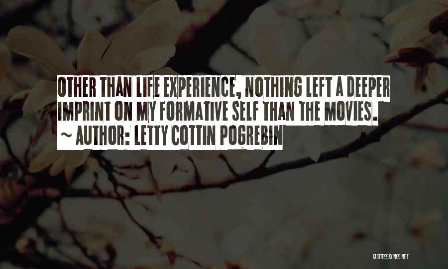 Letty Cottin Pogrebin Quotes: Other Than Life Experience, Nothing Left A Deeper Imprint On My Formative Self Than The Movies.