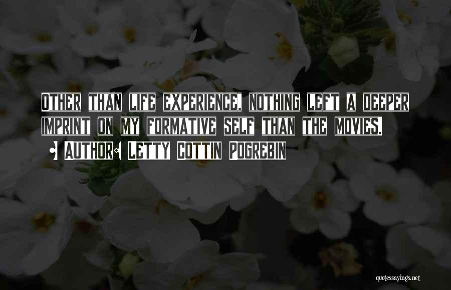 Letty Cottin Pogrebin Quotes: Other Than Life Experience, Nothing Left A Deeper Imprint On My Formative Self Than The Movies.