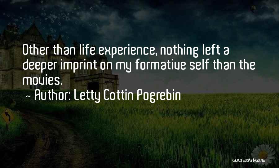 Letty Cottin Pogrebin Quotes: Other Than Life Experience, Nothing Left A Deeper Imprint On My Formative Self Than The Movies.