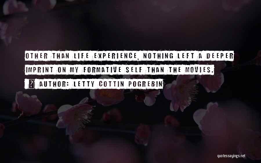 Letty Cottin Pogrebin Quotes: Other Than Life Experience, Nothing Left A Deeper Imprint On My Formative Self Than The Movies.