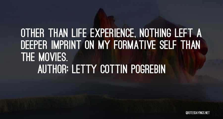 Letty Cottin Pogrebin Quotes: Other Than Life Experience, Nothing Left A Deeper Imprint On My Formative Self Than The Movies.