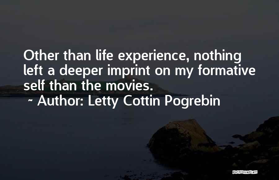 Letty Cottin Pogrebin Quotes: Other Than Life Experience, Nothing Left A Deeper Imprint On My Formative Self Than The Movies.