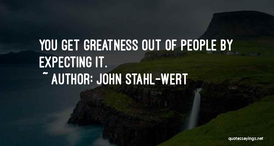 John Stahl-Wert Quotes: You Get Greatness Out Of People By Expecting It.