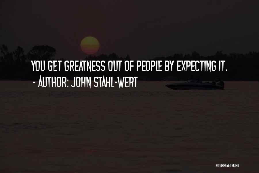 John Stahl-Wert Quotes: You Get Greatness Out Of People By Expecting It.