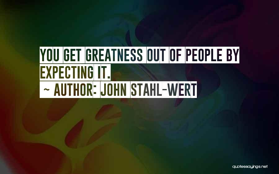 John Stahl-Wert Quotes: You Get Greatness Out Of People By Expecting It.