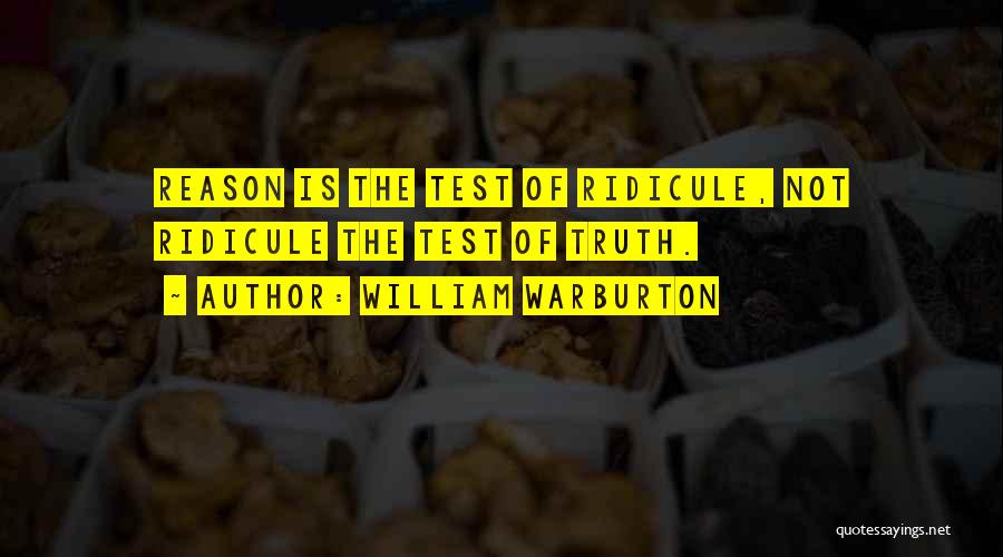 William Warburton Quotes: Reason Is The Test Of Ridicule, Not Ridicule The Test Of Truth.