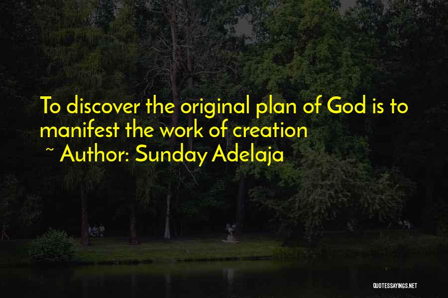 Sunday Adelaja Quotes: To Discover The Original Plan Of God Is To Manifest The Work Of Creation