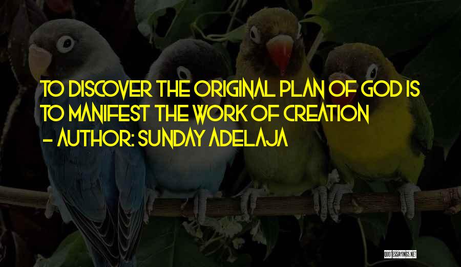 Sunday Adelaja Quotes: To Discover The Original Plan Of God Is To Manifest The Work Of Creation