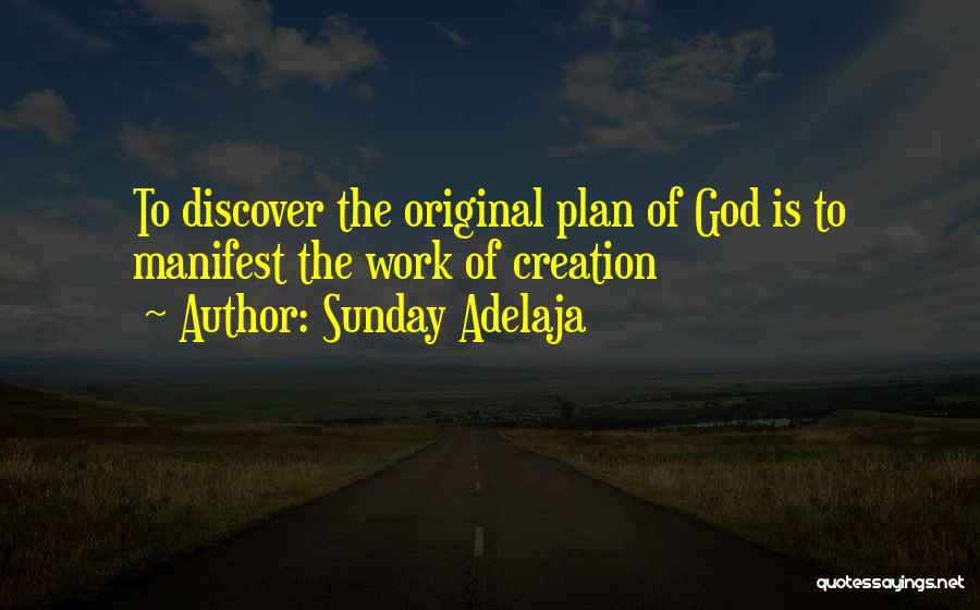 Sunday Adelaja Quotes: To Discover The Original Plan Of God Is To Manifest The Work Of Creation