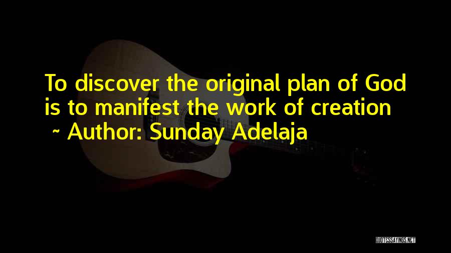 Sunday Adelaja Quotes: To Discover The Original Plan Of God Is To Manifest The Work Of Creation