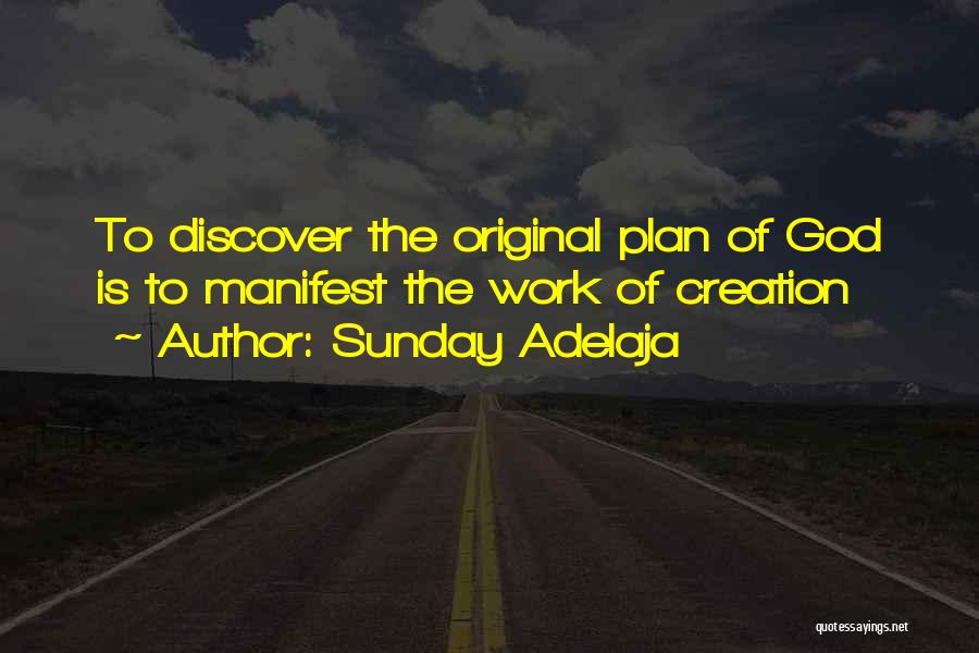 Sunday Adelaja Quotes: To Discover The Original Plan Of God Is To Manifest The Work Of Creation