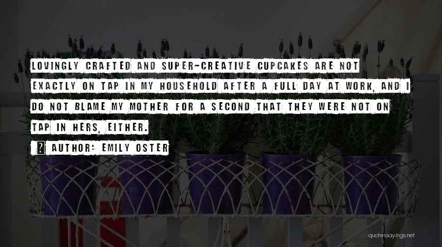 Emily Oster Quotes: Lovingly Crafted And Super-creative Cupcakes Are Not Exactly On Tap In My Household After A Full Day At Work, And