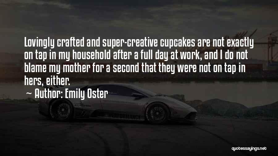 Emily Oster Quotes: Lovingly Crafted And Super-creative Cupcakes Are Not Exactly On Tap In My Household After A Full Day At Work, And