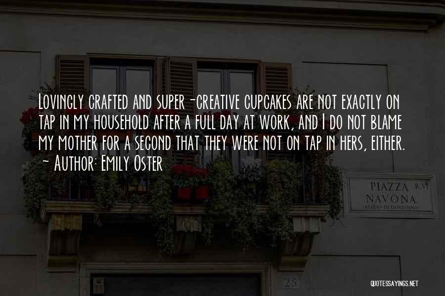 Emily Oster Quotes: Lovingly Crafted And Super-creative Cupcakes Are Not Exactly On Tap In My Household After A Full Day At Work, And