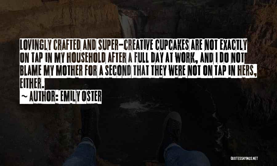 Emily Oster Quotes: Lovingly Crafted And Super-creative Cupcakes Are Not Exactly On Tap In My Household After A Full Day At Work, And