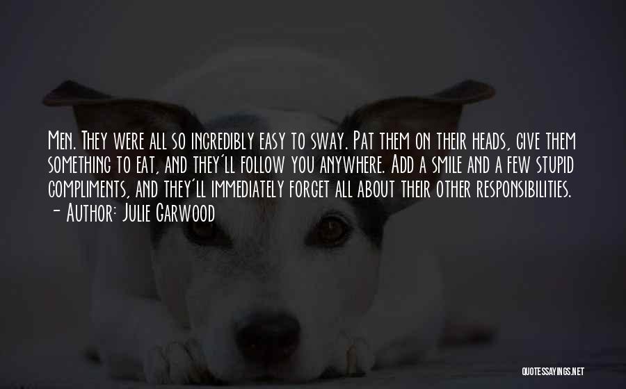 Julie Garwood Quotes: Men. They Were All So Incredibly Easy To Sway. Pat Them On Their Heads, Give Them Something To Eat, And