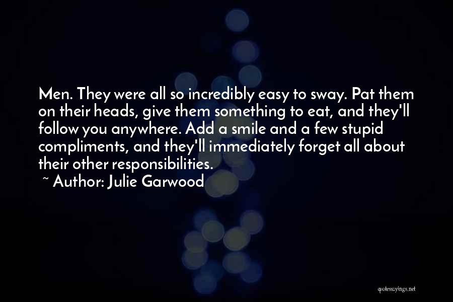 Julie Garwood Quotes: Men. They Were All So Incredibly Easy To Sway. Pat Them On Their Heads, Give Them Something To Eat, And