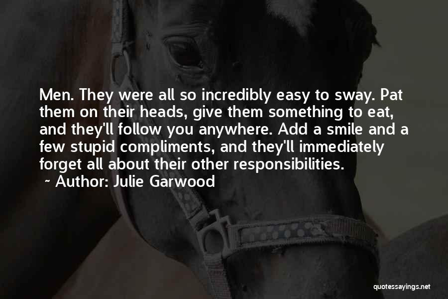 Julie Garwood Quotes: Men. They Were All So Incredibly Easy To Sway. Pat Them On Their Heads, Give Them Something To Eat, And