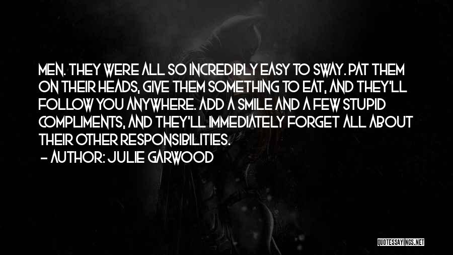 Julie Garwood Quotes: Men. They Were All So Incredibly Easy To Sway. Pat Them On Their Heads, Give Them Something To Eat, And